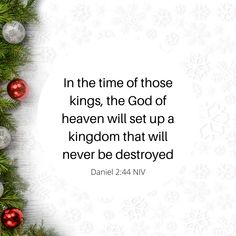 a christmas tree with ornaments around it and the words, in the time of those kings, the god of heaven will set up a kingdom that will never be destroyed