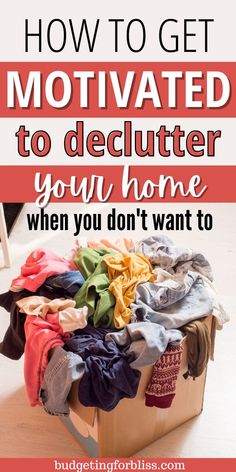 an open suitcase filled with clothes and the words how to get motivitated to declutter your home when you don't want to