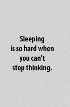 a quote that reads, sleeping is so hard when you can't stop thinking