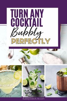 a collage of different cocktails with the words turn any cocktail bubbly perfectly