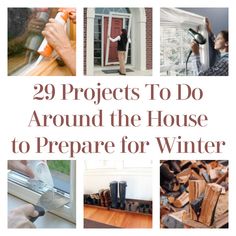 several pictures with the words 29 projects to do around the house to prepare for winter