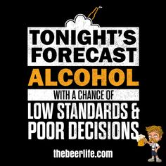 a poster with the words tonight's forecast alcohol and low standards & poor decision