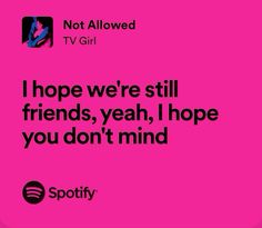 a pink background with the words i hope we're still friends, yeah, i hope you don't mind