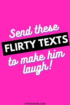 a pink background with the words send these flirt texts to make him laugh on it