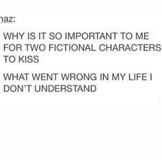 the text reads, what is it important to me for two fictional characters to kiss? what went wrong in my life i don't understand