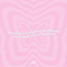 a pink background with the words reminder every thing is someone else's fault, you are perfect