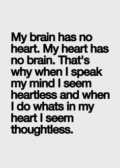 a black and white photo with the words my brain has no heart, my heart has no brain that's why when i speak my mind