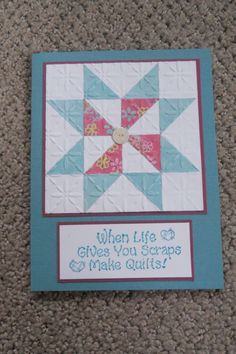 a blue and white card with a pinwheel on it that says, when life gives you scraps make quilts?