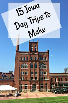 an old brick building with the words 15 iowa day trips to make in front of it