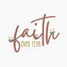 the word faith over fear with flowers on it in brown and pink sticker style