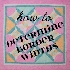 a quilt with the words how to determine border widths in black lettering on it