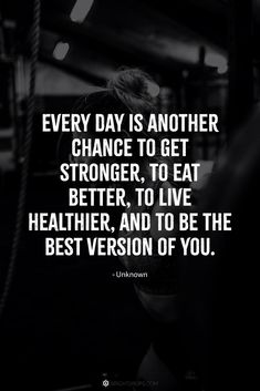 a black and white photo with the quote every day is another chance to get stronger, to eat better, to live healthier, and to be the best version of you