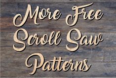 wood cutout saying more free scroll saw patterns on a wooden background with the words,'more free scroll saw patterns '