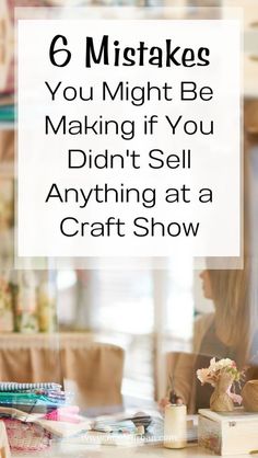 a woman sitting at a table with the words 6 mistakes you might be making if you didn't sell anything at a craft show