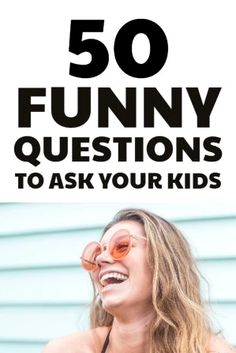 a woman wearing sunglasses with the words 50 funny questions to ask your kids