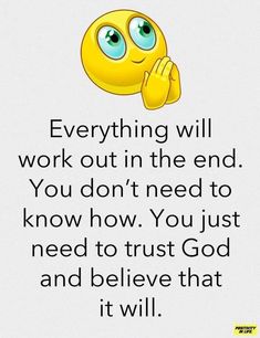 a yellow smiley face with the words everything will work out in the end you don't need to know how you just need to trust god and believe that it will