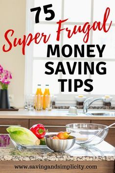 a kitchen counter top with fruit and vegetables on it, the title reads 75 super frugal money saving tips