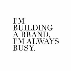 the words i'm building a brand, i'm always busy