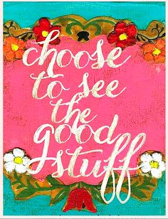 a painting with the words choose to see the good stuff