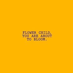 a yellow background with the words flower child, you are about to bloom