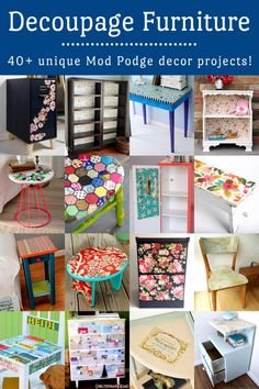 collage of different furniture and decor items in various pictures with text overlay that reads, decoupage furniture 40 unique mod podge decor projects