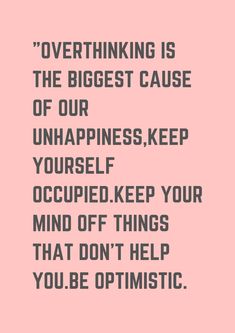 a quote that reads, overthining is the biggest cause of our unhappness keep yourself occupied keep your mind off things that don't help you be optimistic