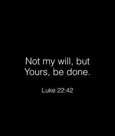 a black background with the words, not my will, but yours be done luke 22 24