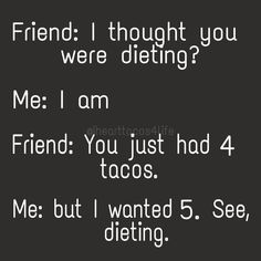 the text reads, friend i thought you were dieting? me i am friend you just had 4 tacos