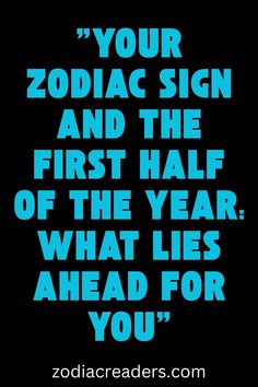 a quote that reads your zodiac sign and the first half of the year what lies ahead for you