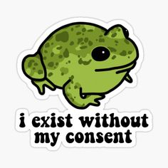 a green frog with the words i exit without my consent sticker on it