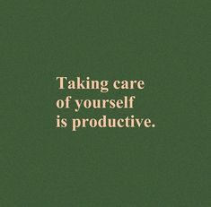 a green background with the words taking care of yourself is produtive on it