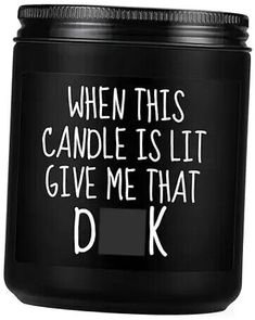 a black candle with white writing on it that says, when this candle is lit give me that dk