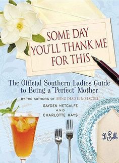 Some Day You'll Thank Me for This: The Official Southern Ladies' Guide to Being a "Perfect" Mother - Hardcover | Diverse Reads Country Baby Names, John Hart, Southern Life, Southern Sayings, Southern Ladies, Some Day, Reading Levels, Southern Belle, Down South