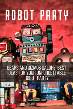 robot party with text that reads, gears and gizmos galore best ideas for your unforgettableable robot party