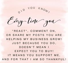 a pink background with the words, did you know? every time you react comment on or share my posts you are helping my business grow just because you do