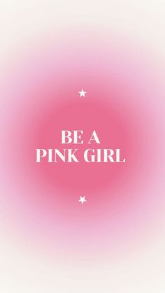 a pink background with the words be a pink girl