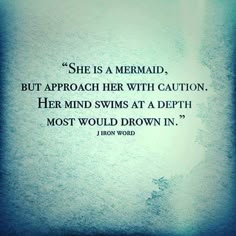 the quote she is a mermaid but approach her with caution, her mind swims at a depth most would drown in