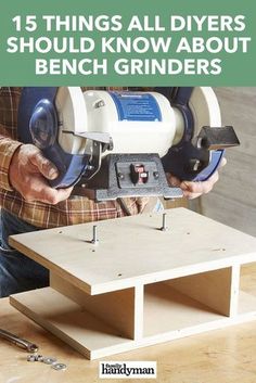 a man using a table saw to cut wood with the words 15 things all diyers should know about bench grinders