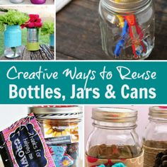 jars filled with different types of items and the words creative ways to reuse bottles, jars & cans