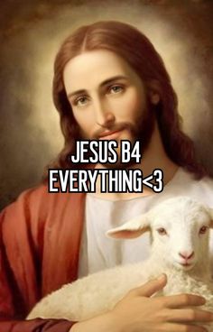 jesus holding a lamb with the caption jesus b4 everything 3