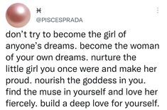 a tweet from piscesprada that reads don't try to become the girl of anyone's dreams, become the woman of your own dreams