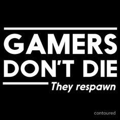 the words gamers don't die they respawn on a black background