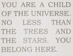 a sign that says, you are a child of the universe less than the trees and the stars you belong