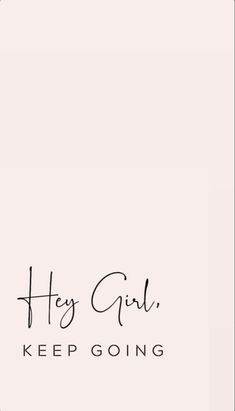 the words hey girl keep going are written in black ink on a light pink background