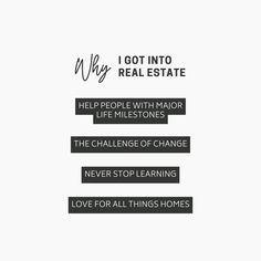 the words i got into real estate help people with major life milestones the challenge of change never stop learning love for all things homes