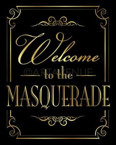 welcome to the masquerade in gold lettering on a black background with an ornate frame