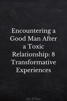 a blackboard with the words, encountering a good man after a toxic relationship 8 transformative experiences