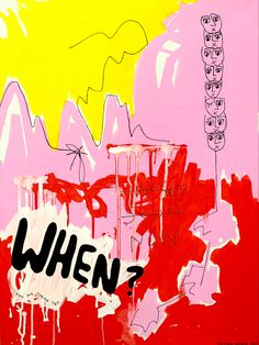 an abstract painting with the words when? painted on it in black and red, yellow and pink