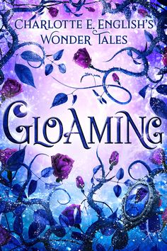 the cover to gloaming by charlotte e english's wonder tales, featuring roses and vines