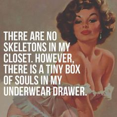 There are no skeletons in my closet. However, there is a tiny box of souls in my underwear drawer. Retro Humor, Sassy Quotes, Funny As Hell, Vintage Humor, The Closet, Sarcastic Quotes, Great Quotes